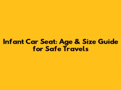 Infant Car Seat: Age & Size Guide for Safe Travels