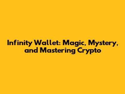 Infinity Wallet: Magic, Mystery, and Mastering Crypto