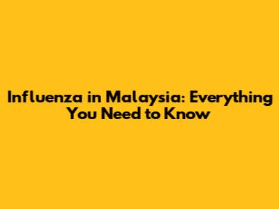 Influenza in Malaysia: Everything You Need to Know