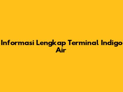 Informasi Lengkap Terminal Indigo Air