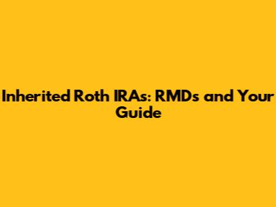 Inherited Roth IRAs: RMDs and Your Guide