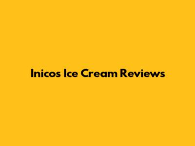 Inico's Ice Cream Reviews