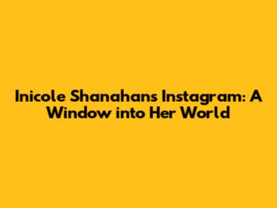Inicole Shanahan's Instagram: A Window into Her World