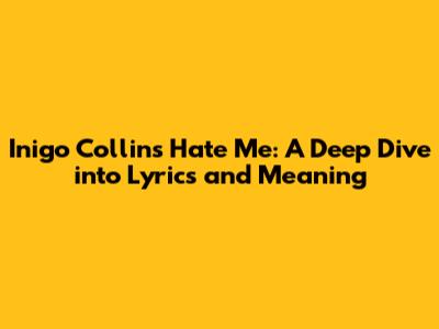 Inigo Collins' 'Hate Me': A Deep Dive into Lyrics and Meaning