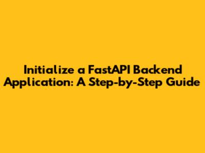 Initialize a FastAPI Backend Application: A Step-by-Step Guide