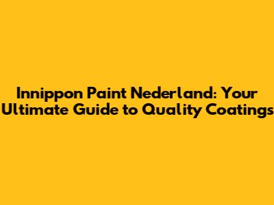 Innippon Paint Nederland: Your Ultimate Guide to Quality Coatings