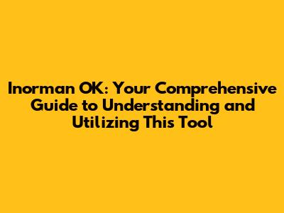 Inorman OK: Your Comprehensive Guide to Understanding and Utilizing This Tool