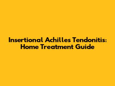 Insertional Achilles Tendonitis: Home Treatment Guide