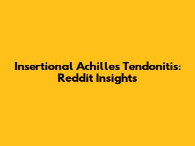 Insertional Achilles Tendonitis: Reddit Insights