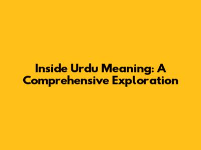 Inside Urdu Meaning: A Comprehensive Exploration