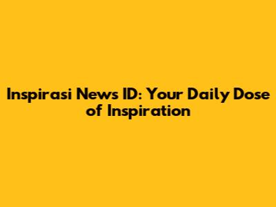 Inspirasi News ID: Your Daily Dose of Inspiration