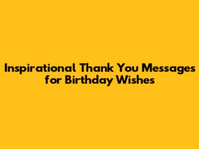 Inspirational Thank You Messages for Birthday Wishes