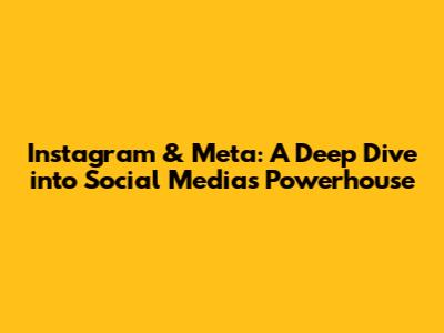 Instagram & Meta: A Deep Dive into Social Media's Powerhouse