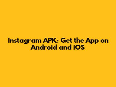 Instagram APK: Get the App on Android and iOS