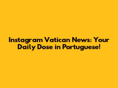 Instagram Vatican News: Your Daily Dose in Portuguese!