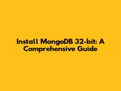 Install MongoDB 32-bit: A Comprehensive Guide