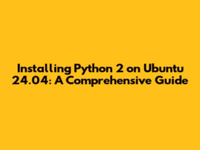 Installing Python 2 on Ubuntu 24.04: A Comprehensive Guide