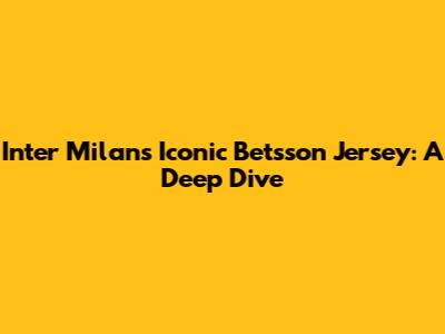 Inter Milan's Iconic Betsson Jersey: A Deep Dive