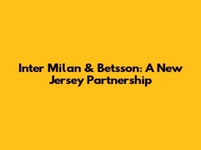 Inter Milan & Betsson: A New Jersey Partnership