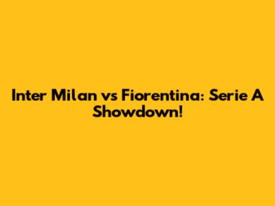 Inter Milan vs Fiorentina: Serie A Showdown!