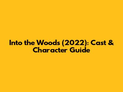 Into the Woods (2022): Cast & Character Guide