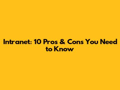 Intranet: 10 Pros & Cons You Need to Know