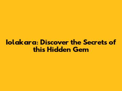 Iolakara: Discover the Secrets of this Hidden Gem