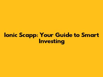 Ionic Scapp: Your Guide to Smart Investing