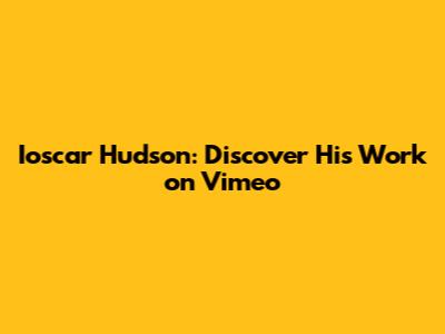 Ioscar Hudson: Discover His Work on Vimeo