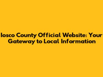 Iosco County Official Website: Your Gateway to Local Information