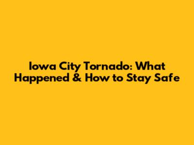 Iowa City Tornado: What Happened & How to Stay Safe