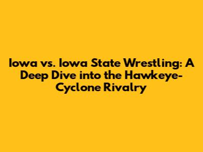 Iowa vs. Iowa State Wrestling: A Deep Dive into the Hawkeye-Cyclone Rivalry