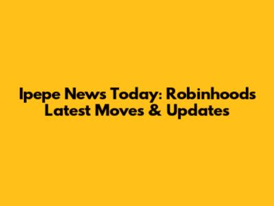 Ipepe News Today: Robinhood's Latest Moves & Updates