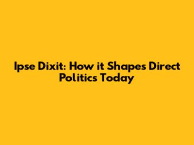 Ipse Dixit: How it Shapes Direct Politics Today