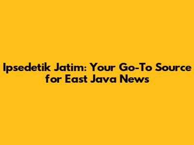 Ipsedetik Jatim: Your Go-To Source for East Java News