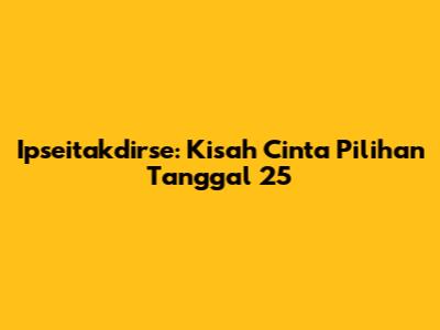 Ipseitakdirse: Kisah Cinta Pilihan Tanggal 25