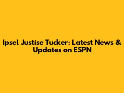 Ipsel Justise Tucker: Latest News & Updates on ESPN
