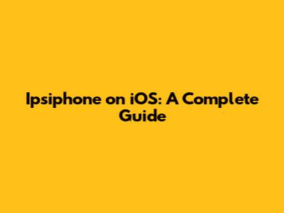 Ipsiphone on iOS: A Complete Guide