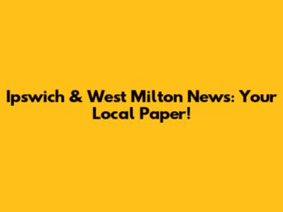 Ipswich & West Milton News: Your Local Paper!