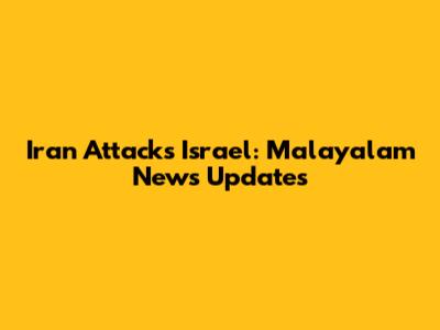 Iran Attacks Israel: Malayalam News Updates