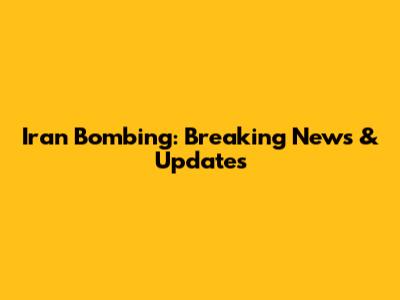 Iran Bombing: Breaking News & Updates