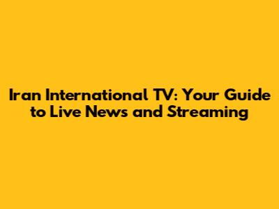 Iran International TV: Your Guide to Live News and Streaming