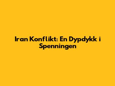 Iran Konflikt: En Dypdykk i Spenningen