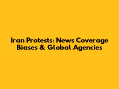 Iran Protests: News Coverage Biases & Global Agencies