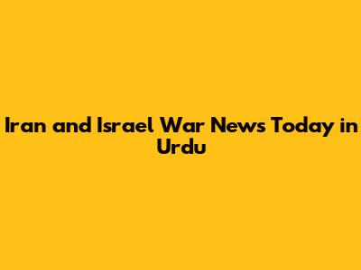 Iran and Israel War News Today in Urdu
