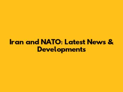 Iran and NATO: Latest News & Developments