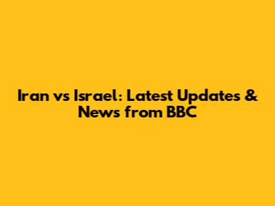 Iran vs Israel: Latest Updates & News from BBC