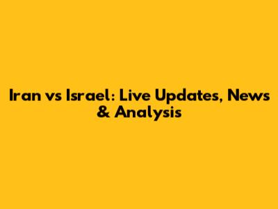 Iran vs Israel: Live Updates, News & Analysis