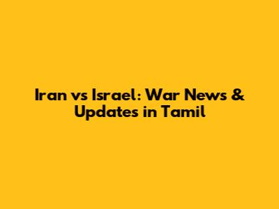 Iran vs Israel: War News & Updates in Tamil