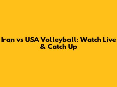 Iran vs USA Volleyball: Watch Live & Catch Up